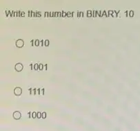 Write this number in BINARY. 10
1010
1001
1111
1000