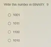 Write this number in BINARY. 9
1001
1011
1100
1010