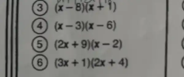 (x-8)(x+1)
(4) (x-3)(x-6)
(2x+9)(x-2)
(3x+1)(2x+4)