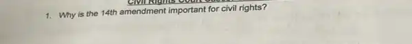 1. Why is the 14th amendment important for civil rights?