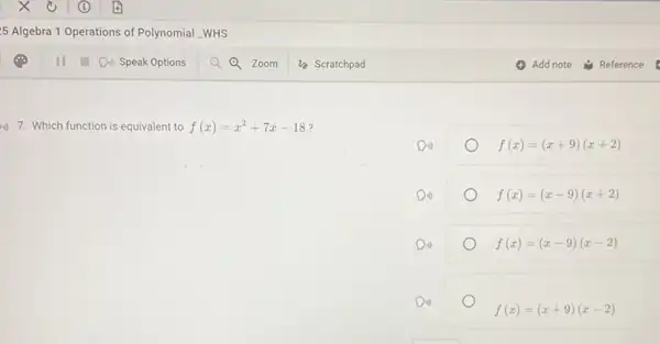 1) 7. Which function is equivalent to f(x)=x^2+7x-18
f(x)=(x+9)(x+2)
f(x)=(x-9)(x+2)
f(x)=(x-9)(x-2)
f(x)=(x+9)(x-2)