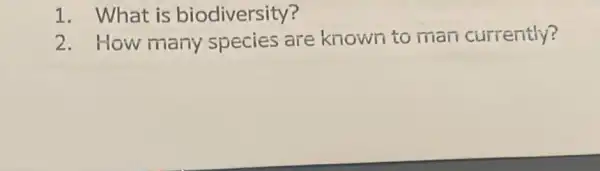 1. What is biodiversity?
2. How many species are known to man currently?