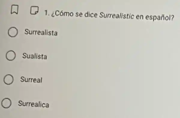 1. ¿Cómo se dice Surrealistic en español?
Surrealista
Sualista
Surreal
Surrealica