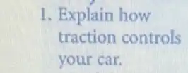 1. Explain how
traction controls
your car.