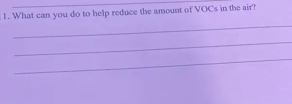 1. What can you do to help reduce the amount of VOCs in the air?
__