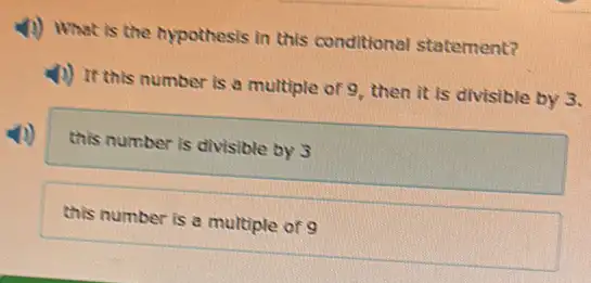 (1) What is the hypothesis in this conditional statement?
(1) If this number is a multiple of 9, then it is divisible by 3.
this number is divisible by 3
this number is a multiple of 9