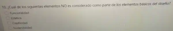 10. ¿Cuál de los sig
Funcionalidad
Estética
Creatividad
Sostenibilidad