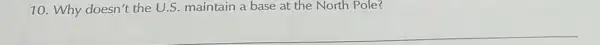 10. Why doesn't the U.S. maintain a base at the North Pole?
__