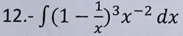 12 int (1-(1)/(x))^3x^-2dx