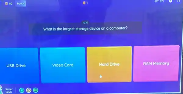 1/20
What is the largest storage device on a computer?
USB Drive
Video Card
square 
RAM Memory