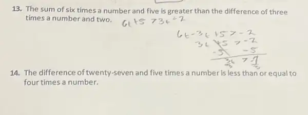 13. The sum of six times a number and five is greater than the difference of three
times a number and two.
14. The difference of twenty-seven and five times a number is less than or equal to
four times a number.