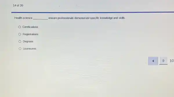14 of 20
Health science __ ensure professionals demonstrate specific knowledge and skills.
Certifications
Registrations
Degrees
Licensures
10
