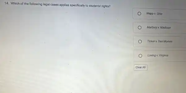 14. Which of the following legal cases applies specifically to students' rights?
Mapp v. Ohio
Marbury v. Madison
Tinker v. Des Moines
Loving v. Virginia