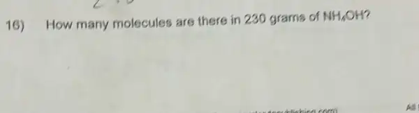 16) How many molecules are there in 230 grams of NH_(4)OH
All