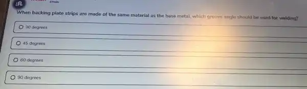 19
When backing plate strips are made of the same material as the base metal, which groove angle should be used for welding?
30 degrees
45 degrees
60 degrees
90 degrees