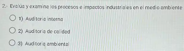 2. Evalúa y examina los procesos e impactos industriales en e medio ambiente
1) Auditoria interna
2) Auditoria de calidad
3) Auditoria ambiental