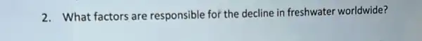 2. What factors are responsible for the decline in freshwater worldwide?
