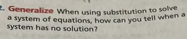 2. Generalize When using substitution to solve
a system of equations, how can you tell when a
system has no solution?