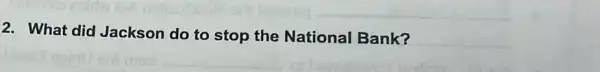 2. What did Jackson do to stop the National Bank?