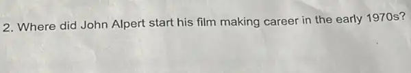 2. Where did John Alpert start his film making career in the early 1970 s?