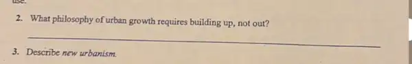 2. What philosophy of urban growth requires building up not out?
__
3. Describe new urbanism