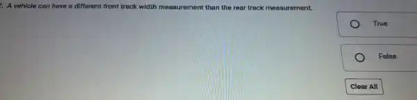 2. A vehicle can have a different front track width measurement than the rear track measurement.
True
False