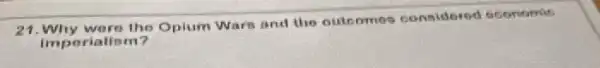 21. Why were the Opium Wars and tho outenmos considered economis
imporialism?
