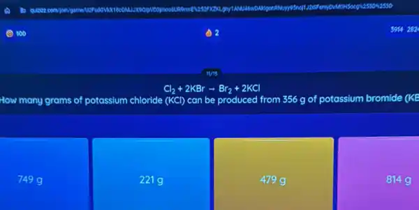 22
Cl_(2)+2KBrarrow Br_(2)+2KCl
How many grams of potassium chloride (KCl) can be produced from 356 g of potassium bromide (KE
7499
2219
479 g
814 g