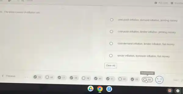 24. The three causes of inflation are
cost-pushinflation, demand initation printing money
cost-push inflation, lender inflation printing money
cost-demand inflation, lender inflation flat money
sector inflation, borrower inflation fiat money