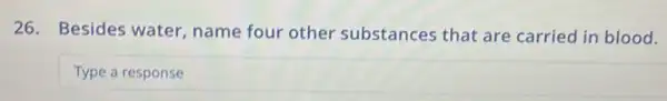 26. Besides water name four other substances that are carried in blood.
square