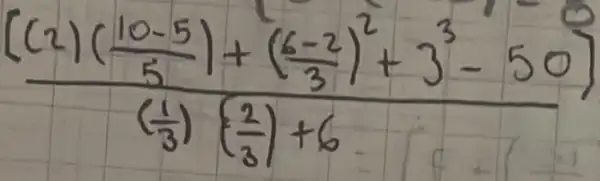 ([((2)(frac(10-5)/(5))+((6-2)/(3))^2+3^3-50)^0])(((1)/(3))((2)/(3))+6)