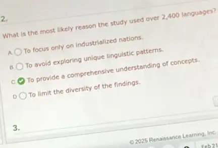 2.
What is the most likely reason the study used over 2,400 languages?
To focus only on industrialized nations.
B To avoid exploring unique linguistic patterns.
c To provide a comprehensive understanding of concepts.
D To limit the diversity of the findings.
3.