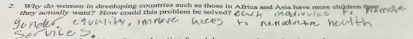 2.Why do women in developing chis problem be solved?Africa and Asia have more children make
they actually want?How could this problem be solved?ear