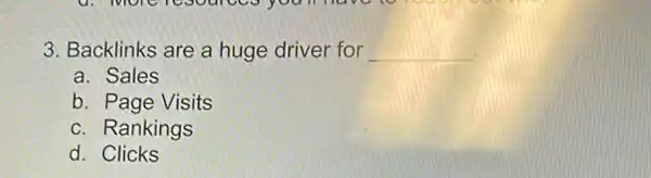 3. Backlinks are a huge driver for __
a. Sales
b. Page Visits
c. Rankings
d. Clicks