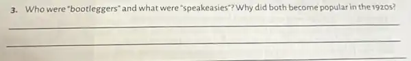 3. Who were "bootleggers and what were "speakeasies"? Why did both become popular in the 1920s?
__