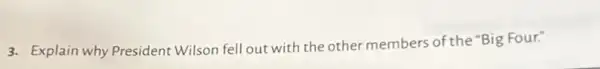 3. Explain why President Wilson fell out with the other members of the "Big Four."