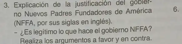 3. Explicación de la justificación del gobier-
no Nuevos Padres Fundadores de América
(NFFA, por sus siglas en inglés).
- ¿Es legítimo lo que hace el gobierno NFFA?
Realiza los argumentos a favor y en contra.
6.