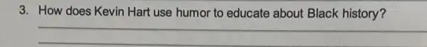 3. How does Kevin Hart use humor to educate about Black history?
__