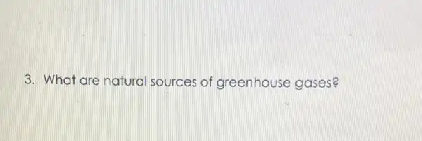 3. What are natural sources of greenhouse gases?