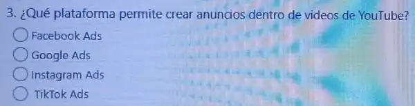 3. Qué plataforma permite crear anuncios dentro de videos de YouTube?
Facebook Ads
Google Ads
Instagram Ads
TikTok Ads