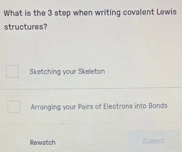 What is the 3 step when writing covalent Lewis
structures?
Sketching your Skeleton
Arranging your Pairs of Electrons into Bonds