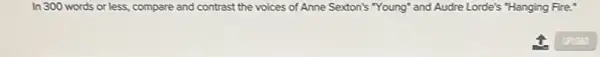 In 300 words or less, compare and contrast the voices of Anne Sexton's "Young" and Audre Lorde's "Hanging Fire."