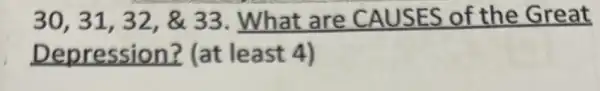 30,31,32,& 33 . What are CAUSES of the Great
Depression?(at least 4)