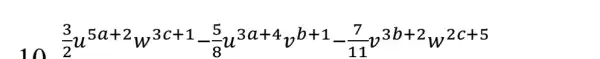 (3)/(2)u^5a+2w^3c+1-(5)/(8)u^3a+4v^b+1-(7)/(11)w^3b+2w^2c+5