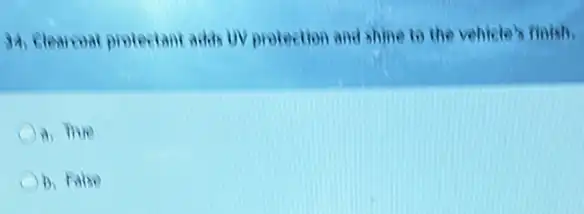 34. Clearcoat protectant ath UV protection and shine to the vehicle's finish
(a) The
D. False