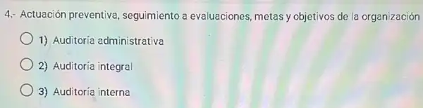 4. Actuación preventiva seguimiento a evaluaciones metas y objetivos de la organización
1) Auditoría administrativa
2) Auditoría integral
3) Auditoría interna