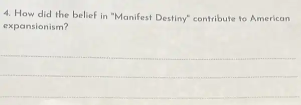 4. How did the belief in "Manifest Destiny" contribute to American
expansionism?
__