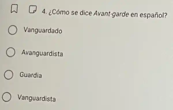 4. ¿Cómo se dice Avant-garde en español?
Vanguardado
Avanguardista
Guardia
Vanguardista