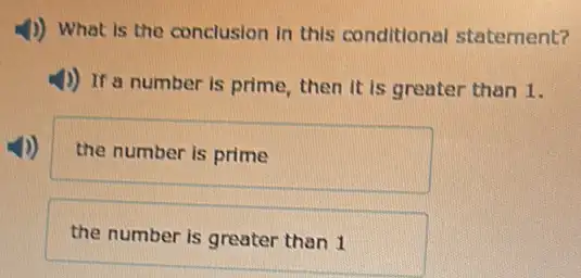 4) What is the conclusion in this conditional statement?
4) If a number is prime, then it is greater than 1.
the number is prime
the number is greater than 1