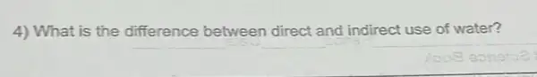 4) What is the difference between direct and indirect use of water?
__